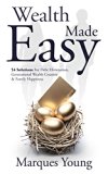 Wealth Made Easy: 54 Solutions For Debt Elimination, Generational Wealth Creation & Family Happiness