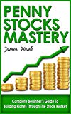 Penny Stocks: Complete Beginners Guide To Building Riches Through The Stock Market (Penny Stock Mastery, Penny Stock 101)