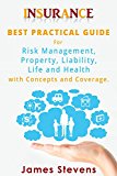 Insurance: Best Practical Guide for Risk Management, Property, Liability , Life and Health with Concepts and Coverage (Personal Finance Book 1)