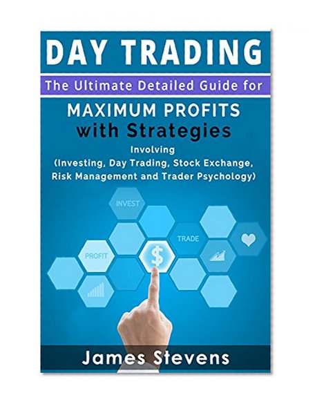 Day Trading: The Ultimate Detailed Guide for Maximum Profits with Strategies Involving (Investing, Day Trading, Stock Exchange,Risk Management and Trader Psychology) (Personal Finance Book 1)