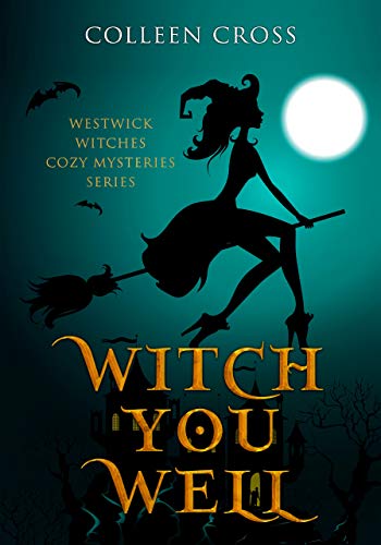 Witch You Well (A Westwick Witches Cozy Mystery): Westwick Witches Cozy Mysteries Series (Westwick Witches Cozy Mystery Series Book 1)