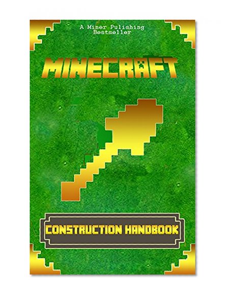 Minecraft: Ultimate Construction Handbook: Minecraft Building Secrets (Essential Minecraft Guide Books for Kids)