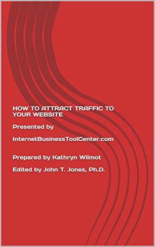 HOW TO ATTRACT TRAFFIC TO YOUR WEBSITE  Presented by  InternetBusinessToolCenter.com   Prepared by Kathryn Wilmot  Edited by John T. Jones, Ph.D.