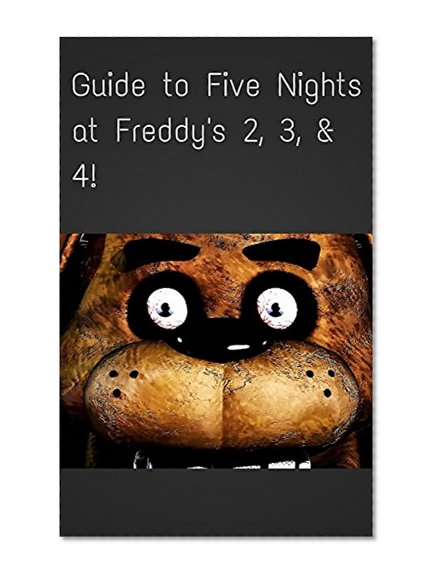 The NEW Complete Guide to: Five Nights at Freddy Game Cheats AND Guide with Tips & Tricks, Strategy, Walkthrough, Secrets, Download the game, Codes, Gameplay and MORE!