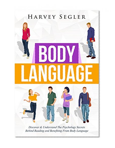 Body Language: Discover and Understand the Psychological Secrets Behind Reading and Benefitting From Body Language (Read People On Sight - Body Communication - Nonverbal Communication)