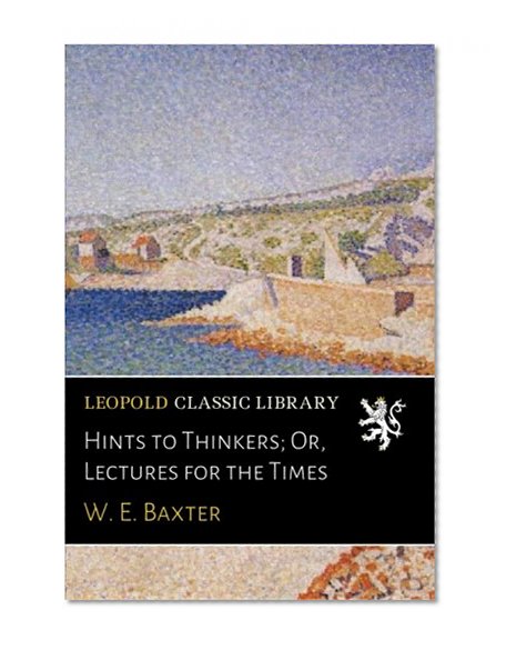 Hints to Thinkers; Or, Lectures for the Times