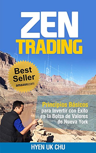Zen Trading: Principios Básicos para Invertir con Éxito en la Bolsa de Nueva York (Spanish Edition)