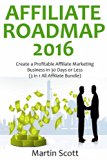 AFFILIATE ROADMAP: Create a Profitable Affiliate Marketing Business in 30 Days or Less (3 in 1 All Affiliate Bundle)