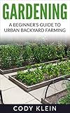 Gardening: A Beginner’s Guide to Urban Backyard Farming (gardening, herbal, herbs, antibiotics, garden)