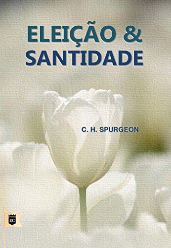 Eleição e Santidade, por C. H. Spurgeon (Portuguese Edition)