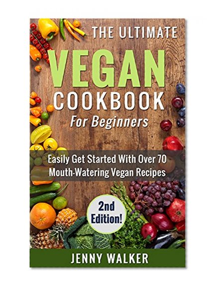 Vegan: The Ultimate Vegan Cookbook for Beginners - Easily Get Started With Over 50 Mouth-Watering Vegan Recipes (Vegan Recipes, Vegan Diet for Beginners, Vegan Cookbook for Beginners)