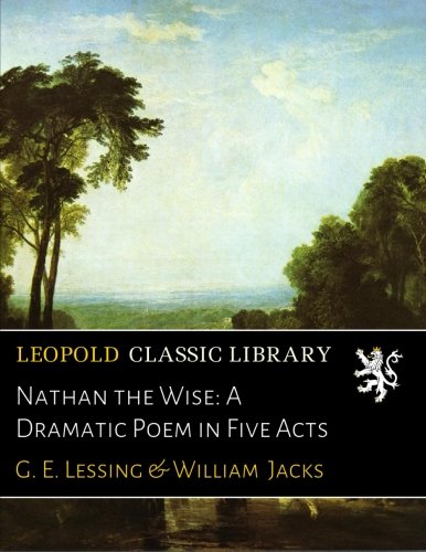 Nathan the Wise: A Dramatic Poem in Five Acts