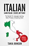 ITALIAN: Learn Italian - In Days, Not Years!: The Secrets To: Language Learning, Italian Phrases, & Speaking Italian (Learn Language, Foreign Language)