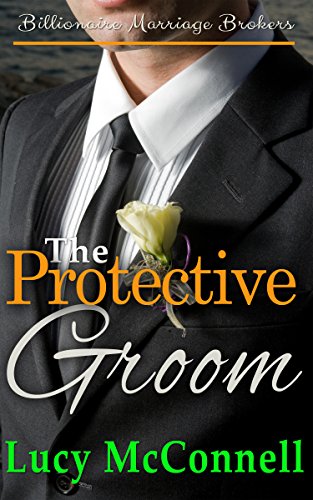 The Protective Groom (Billionaire Marriage Brokers Book 6)