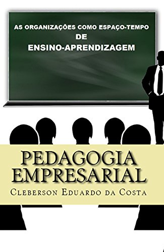 Pedagogia Empresarial: As organizações como espaço-tempo de ensino-aprendizagem (Portuguese Edition)