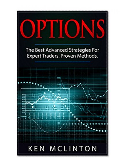 Options: The Best Advanced Strategies For Expert Traders. Proven Methods. (Options Trading, Options Trading Strategies) (Options Trading, Forex, Investing)