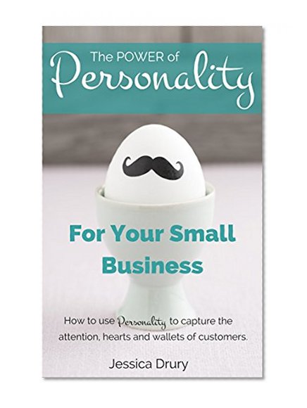 The Power of Personality for Your Small Business: How to use personality to capture the attention, hearts and wallets of customers.