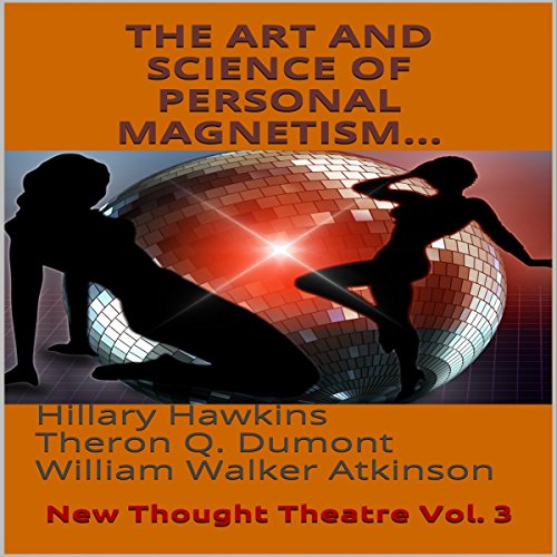 The Art and Science of Personal Magnetism: New Thought Theatre, Vol. 3