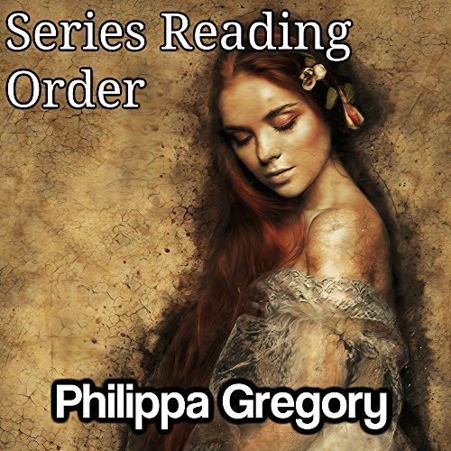 PHILIPPA GREGORY: SERIES READING ORDER: WIDEACRE BOOKS, PRINCESS FLORIZELLA CHILDREN'S BOOKS, EARTHLY JOYS BOOKS, BOLEYN BOOKS, COUSIN'S WAR BOOKS, DARKNESS BOOKS BY PHILIPPA GREGORY