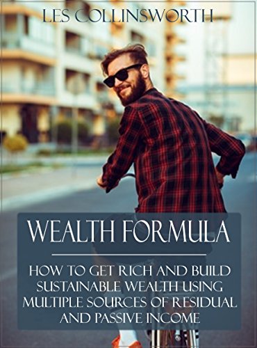 Wealth Formula: How to Get Rich and Build Sustainable Wealth Using Multiple Sources of Residual and Passive Income
