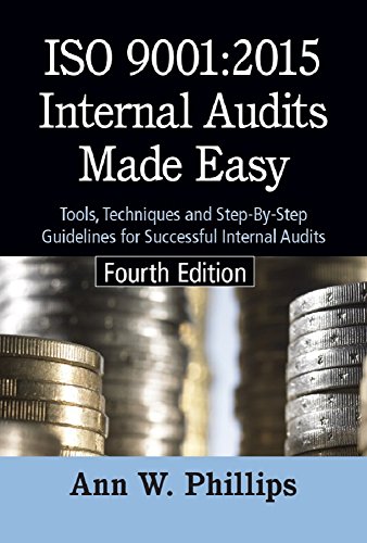 ISO 9001:2015 Internal Audits Made Easy, Fourth Edition: Tools, Techniques, and Step-by-Step Guidelines for Successful Internal Audits