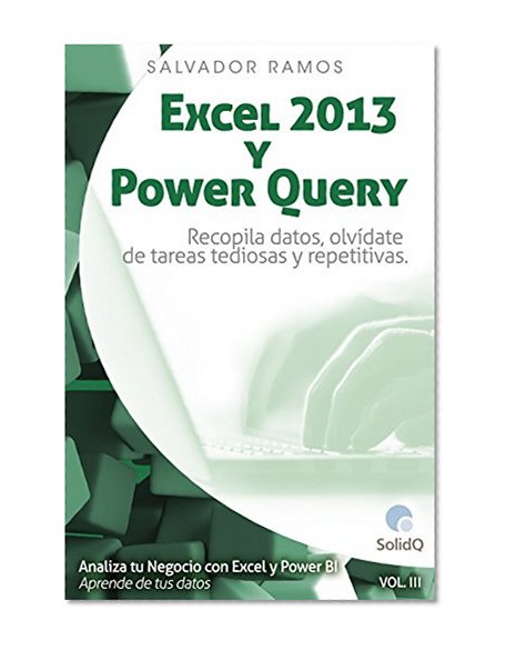 Excel 2013 y Power Query: Recopila datos, olvÃ­date de tareas tediosas y repetitivas (Analiza tu Negocio con Excel y Power BI. Aprende de tus datos.) (Spanish Edition)