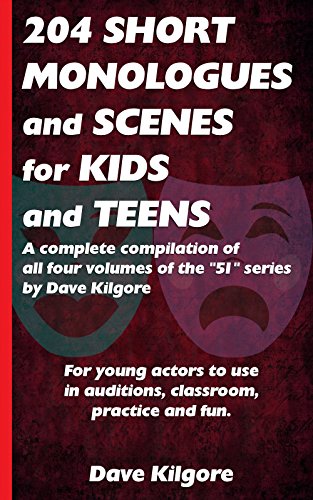 204 Short Monologues and Scenes for Kids and Teens: A complete compilation of all four volumes of the "51" series by Dave Kilgore