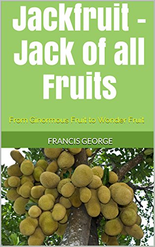 Jackfruit - Jack of all Fruits: From Ginormous Fruit to Wonder Fruit