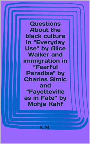 Questions About black culture in "Everyday Use" by Alice Walker and immigration in "Fearful Paradise" by Charles Simic and "Fayetteville as in Fate" by Mohja Kahf