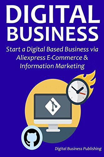 DIGITAL BUSINESS: Start a Digital Based Business via Aliexpress E-Commerce & Information Marketing