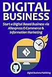 DIGITAL BUSINESS: Start a Digital Based Business via Aliexpress E-Commerce & Information Marketing