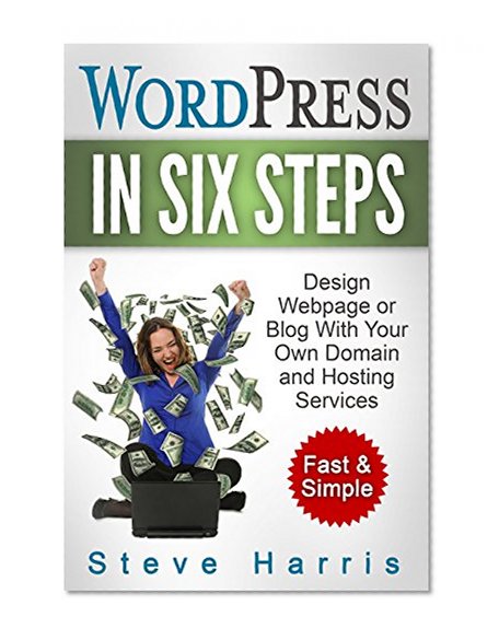 WordPress In Six Steps:Design Webpage or Blog with Your Own Domain and Services - Fast & Simple (WordPress Development, Wordpress For Beginners,Theme,Website ... Traffic, Blogging, Blog Traffic,Responsive)
