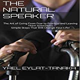 The Natural Speaker: The Art of Going from Fear to Fearless and Leaving Them Speechless - Simple Steps That Will Change Your Life!