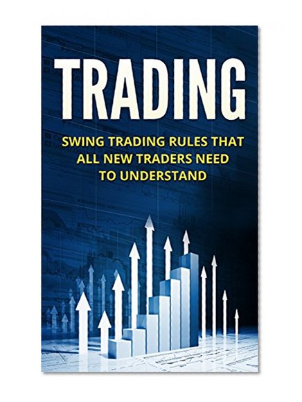 INVESTING: TRADING: Swing Trading Rules to Be a Profitable Trader (Stock Market Money Financial Planning) (Investing Basics Online Trading Options Trading)