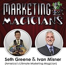 Marketing Magicians: Ivan Misner and Seth Greene: Discover Marketing That makes New Customers Appear Like Magic