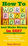 How to Work From Home and Make Money: 10 Proven Home-Based Businesses You Can Start Today (Work from Home Series: Book 1)