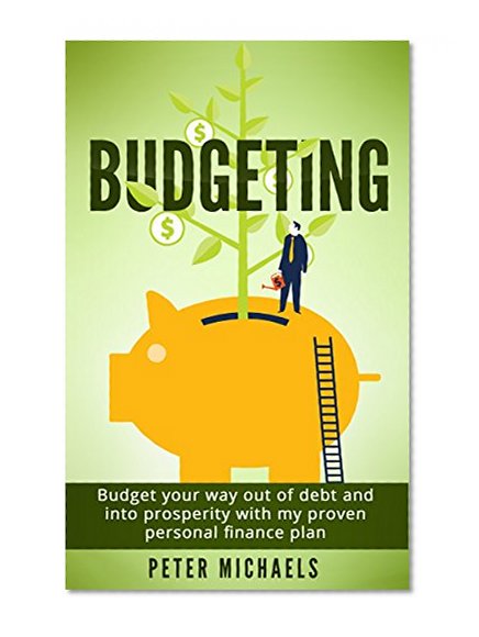 Budgeting: Budget your way out of debt and into prosperity with my proven personal finance plan (Budgeting and Money Management, Personal Finance, Budget education, Saving Money)