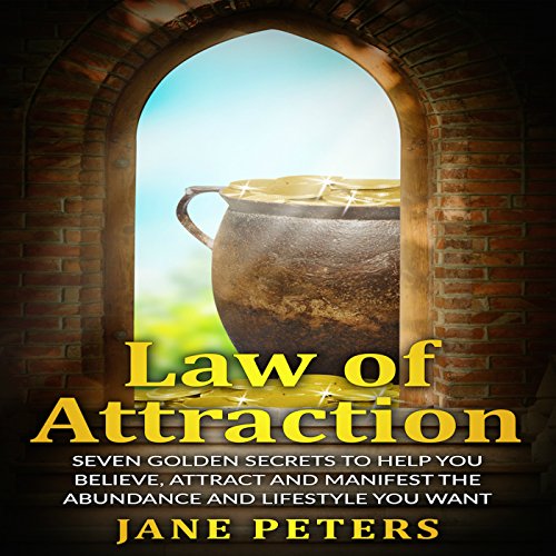 Law of Attraction: Seven Golden Secrets to Help You Believe, Attract and Manifest the Abundance and Lifestyle You Want