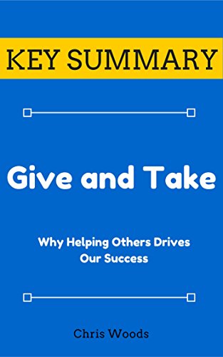 [KEY SUMMARY] Give and Take: Why Helping Others Drives Our Success (Top Rated 30-min Series)