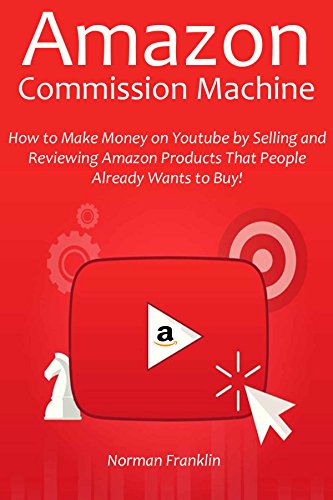 AMAZON COMMISSION MACHINE: How to Make Money on Youtube by Selling and Reviewing Amazon Products That People Already Wants to Buy!