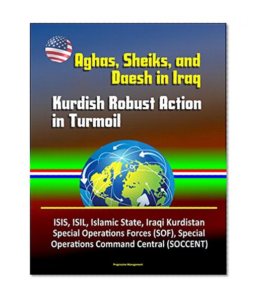 Aghas, Sheiks, and Daesh in Iraq: Kurdish Robust Action in Turmoil - ISIS, ISIL, Islamic State, Iraqi Kurdistan, Special Operations Forces (SOF), Special Operations Command Central (SOCCENT)