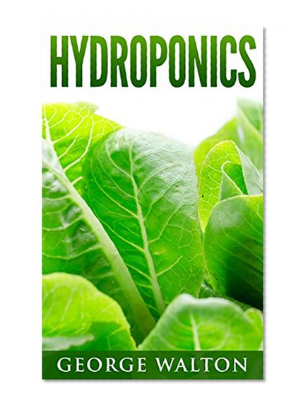 Hydroponics: A Practical And In-Depth Guide To Hydroponics (hydroponics, hydroponic gardening)