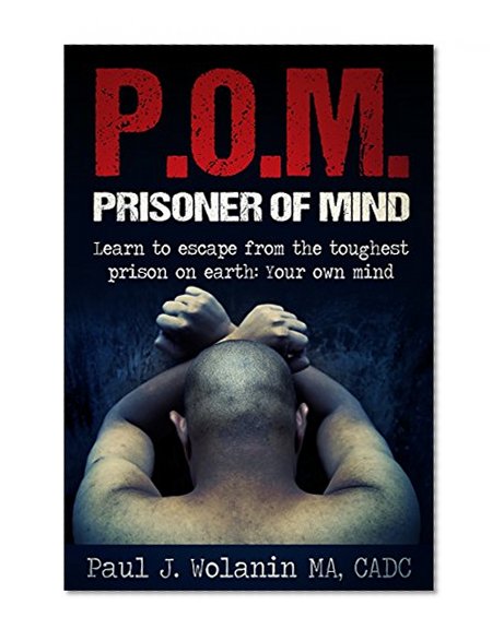 Prisoner of Mind: Learn to escape from the toughest prison on earth: Your own mind
