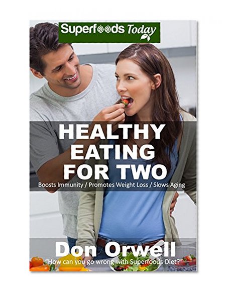 Healthy Eating For Two: Over 190 Quick & Easy Gluten Free Low Cholesterol Whole Foods Cooking For Two Recipes full of Antioxidants & Phytochemicals (Natural Weight Loss Transformation Book 198)