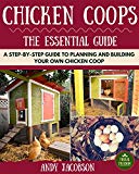 Chicken Coops: The Essential Chicken Coops Guide: A Step-By-Step Guide to Planning and Building Your Own Chicken Coop (Chicken Coops For Dummies, Chicken Coop Plans, How to Build a Chicken Coop)