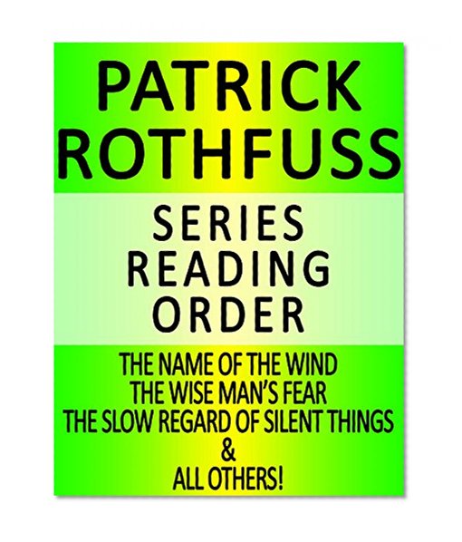 PATRICK ROTHFUSS - SERIES READING ORDER (SERIES LIST) - IN ORDER: THE NAME OF THE WIND, THE WISE MAN'S FEAR, THE SLOW REGARD OF SILENT THINGS & ALL OTHERS!