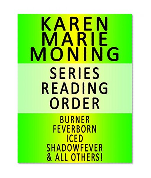 KAREN MARIE MONING - SERIES READING ORDER (SERIES LIST) - IN ORDER: BURNER, FEVERBORN, ICED, SHADOWFEVER, BLOODFEVER, DREAMFEVER, FAEFEVER & ALL OTHERS!