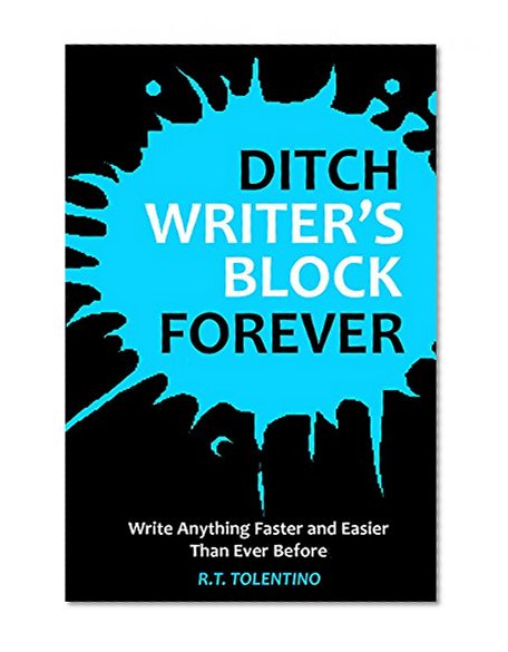 DITCH WRITER'S BLOCK (2016): Write Anything Faster and Easier Than Ever Before