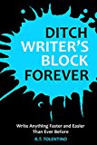 DITCH WRITER'S BLOCK (2016): Write Anything Faster and Easier Than Ever Before