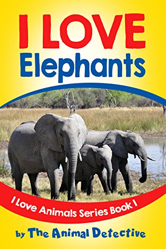 I Love Elephants: I Love Animals Series Book 1